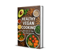 Healthy Vegan Cooking: Recipes & Tips for a Better Life