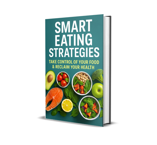 Smart Eating Strategies: Take Control of Your Food & Reclaim Your Health