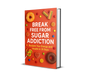 Break Free from Sugar Addiction: Reclaim Your Energy and Health in 30 Days