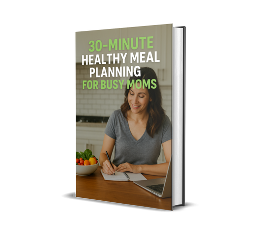 30 Minute Healthy Meal Planning for Busy Moms