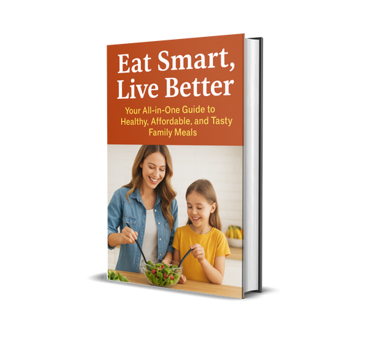 Eat Smart, Live Better: Your All-in-One Guide to Healthy, Affordable, and Tasty Family Meals